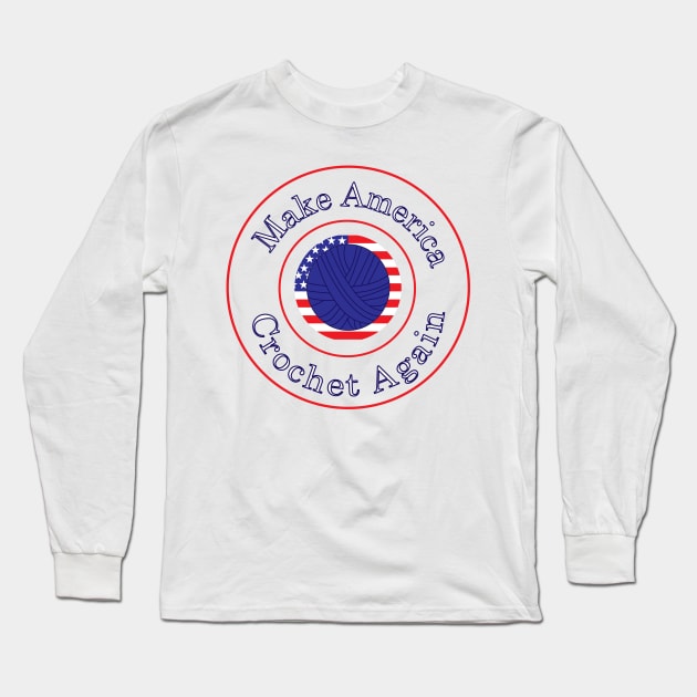 Make America Crochet Again Long Sleeve T-Shirt by Beautiful Cuteness